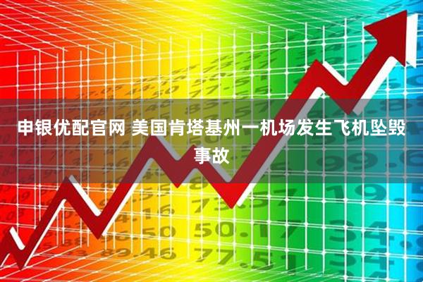 申银优配官网 美国肯塔基州一机场发生飞机坠毁事故